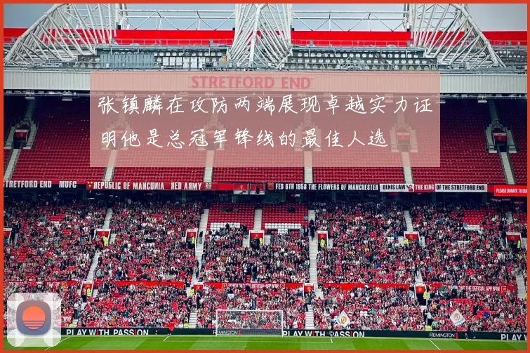 张镇麟在攻防两端展现卓越实力证明他是总冠军锋线的最佳人选